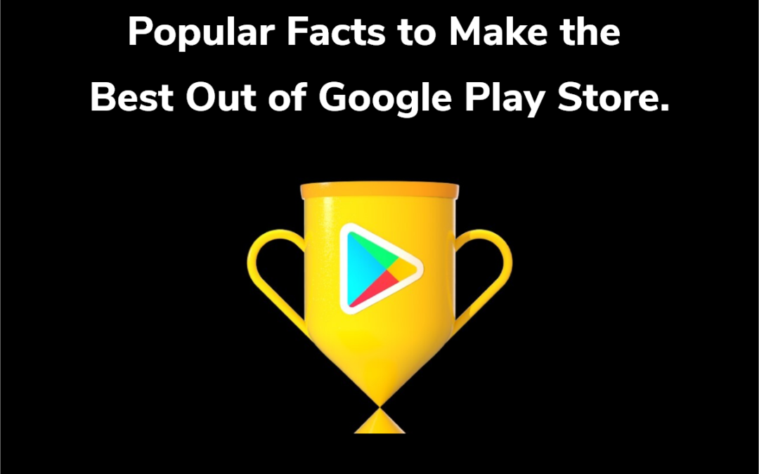 Popular Interesting Facts About Google Playstore